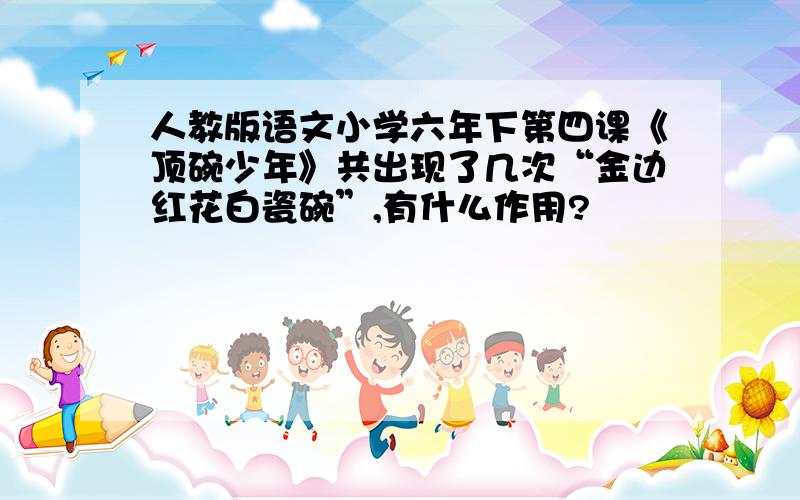 人教版语文小学六年下第四课《顶碗少年》共出现了几次“金边红花白瓷碗”,有什么作用?