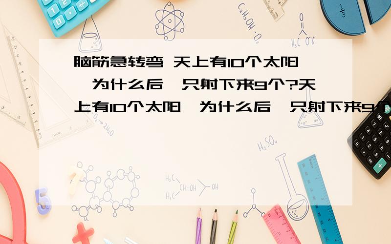 脑筋急转弯 天上有10个太阳,为什么后裔只射下来9个?天上有10个太阳,为什么后裔只射下来9个?