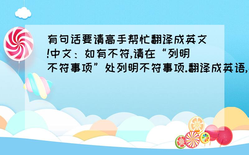 有句话要请高手帮忙翻译成英文!中文：如有不符,请在“列明不符事项”处列明不符事项.翻译成英语,不胜感激!