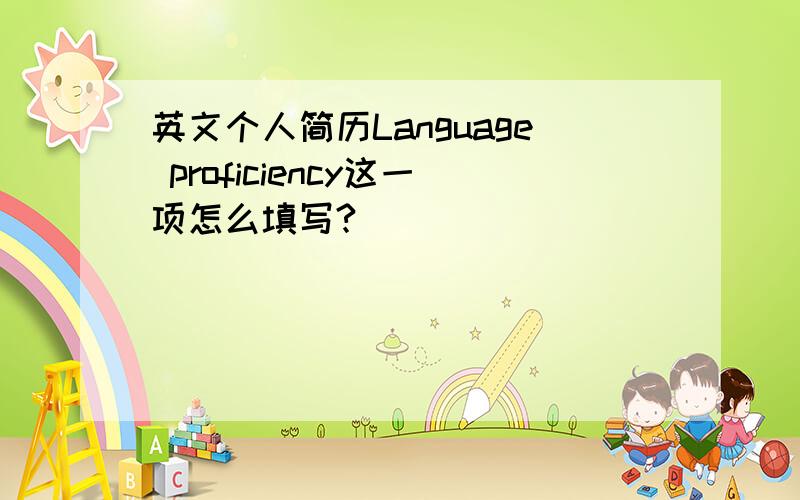 英文个人简历Language proficiency这一项怎么填写?