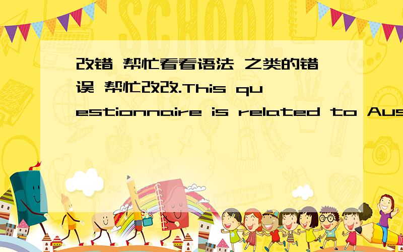 改错 帮忙看看语法 之类的错误 帮忙改改.This questionnaire is related to Australia’s population problems. Population growth has large numbers of impacts on other areas.  I will concern on the situation of Australia’s population, ec