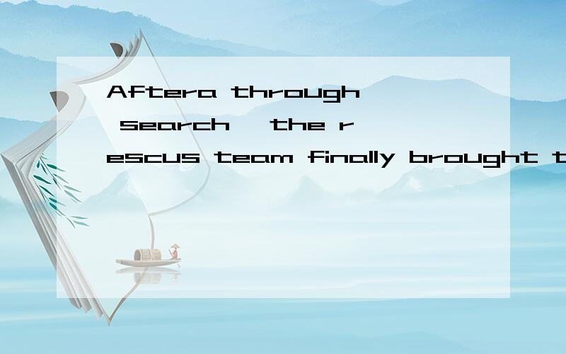 Aftera through search ,the rescus team finally brought the mountain climbers back,___A.safe and sound  B.safely and sound C.safely and  soundly D.safe and soundly