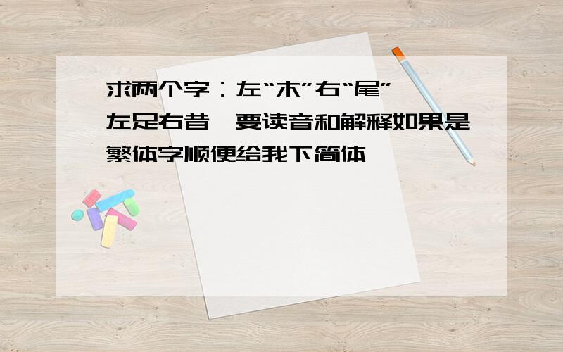 求两个字：左“木”右“尾”,左足右昔,要读音和解释如果是繁体字顺便给我下简体