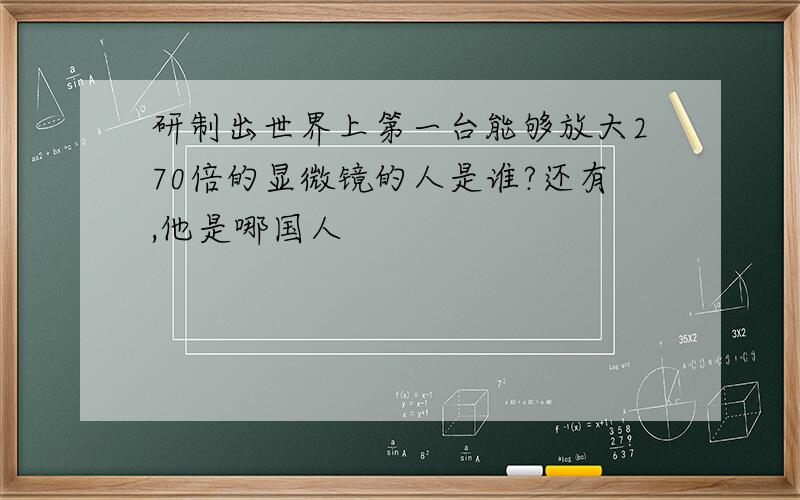 研制出世界上第一台能够放大270倍的显微镜的人是谁?还有,他是哪国人