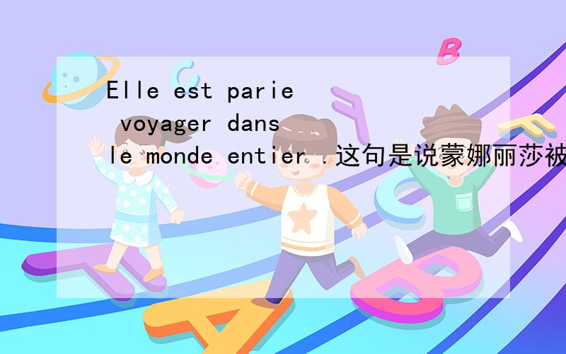 Elle est parie voyager dans le monde entier .这句是说蒙娜丽莎被运出国外展览的意思.只是不明白这里面用法est parie voyager用法.