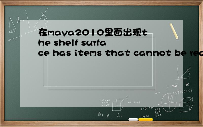 在maya2010里面出现the shelf surface has items that cannot be read这个问题 maya2010卸载不了也安装不了,