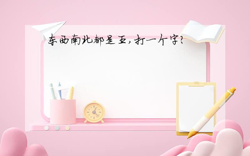 东西南北都是王,打一个字?