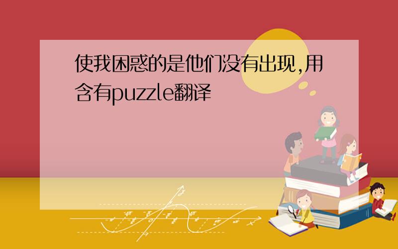 使我困惑的是他们没有出现,用含有puzzle翻译