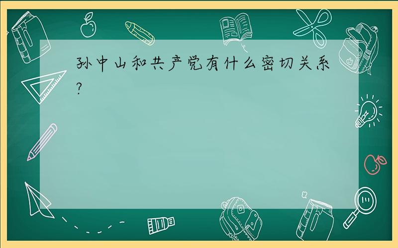 孙中山和共产党有什么密切关系?