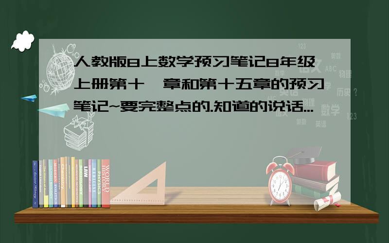 人教版8上数学预习笔记8年级上册第十一章和第十五章的预习笔记~要完整点的.知道的说话...