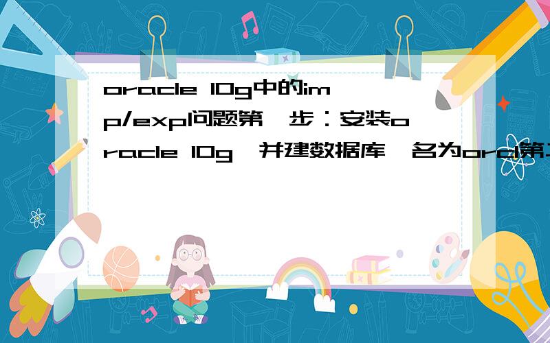 oracle 10g中的imp/exp问题第一步：安装oracle 10g,并建数据库,名为orcl第二步：建立表空间kong,并在表空间里建立kong.target表第三步：在oracle的默认表空间里建立表asd第四步：exp system/asdf@orcl full=y fi