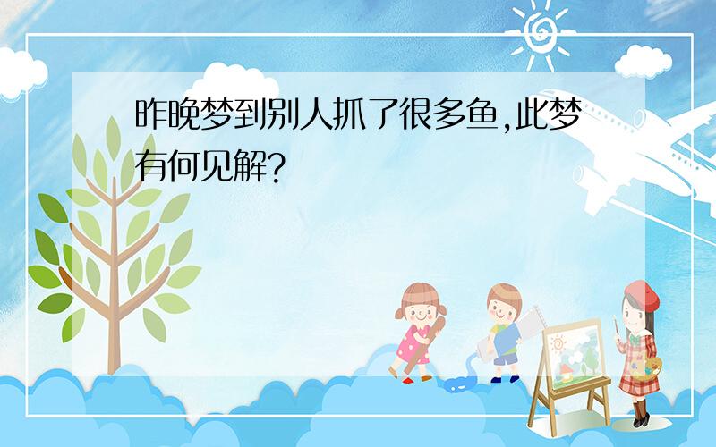 昨晚梦到别人抓了很多鱼,此梦有何见解?