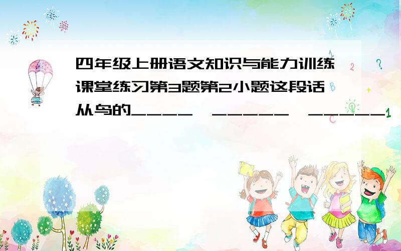 四年级上册语文知识与能力训练课堂练习第3题第2小题这段话从鸟的____、_____、_____、上写出鸟数量很多 快