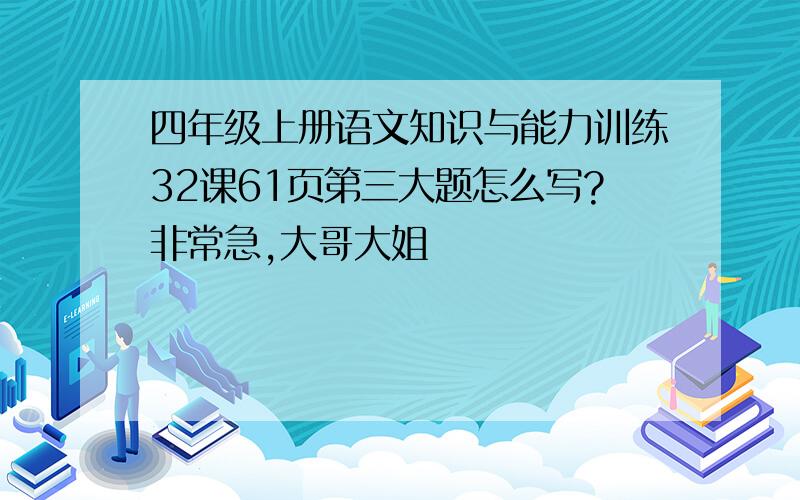 四年级上册语文知识与能力训练32课61页第三大题怎么写?非常急,大哥大姐