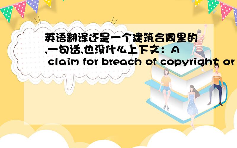 英语翻译还是一个建筑合同里的,一句话,也没什么上下文：A claim for breach of copyright or moral right brought against the Builder is a breach of this contract by the Owner.