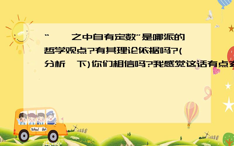 “冥冥之中自有定数”是哪派的哲学观点?有其理论依据吗?(分析一下)你们相信吗?我感觉这话有点玄乎,是一个迷信的话吧?