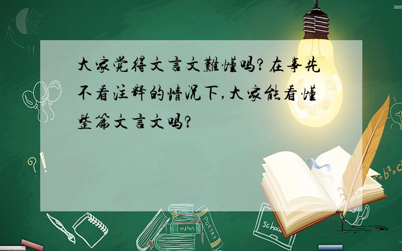 大家觉得文言文难懂吗?在事先不看注释的情况下,大家能看懂整篇文言文吗?