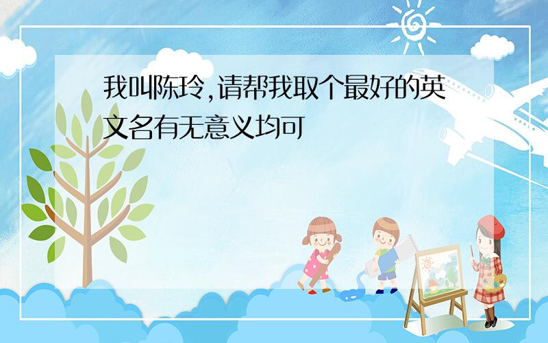 我叫陈玲,请帮我取个最好的英文名有无意义均可