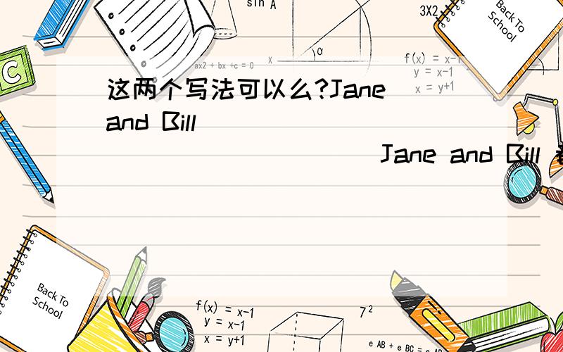 这两个写法可以么?Jane and Bill ___  ____  _____ Jane and Bill 都会跳舞.别人问我的,三个空拿不准.大家写一下,要准确的谢谢Jane and Bill both can danceJane and Bill can both dance 两句 都对吗?谢谢哈 ,both 也有