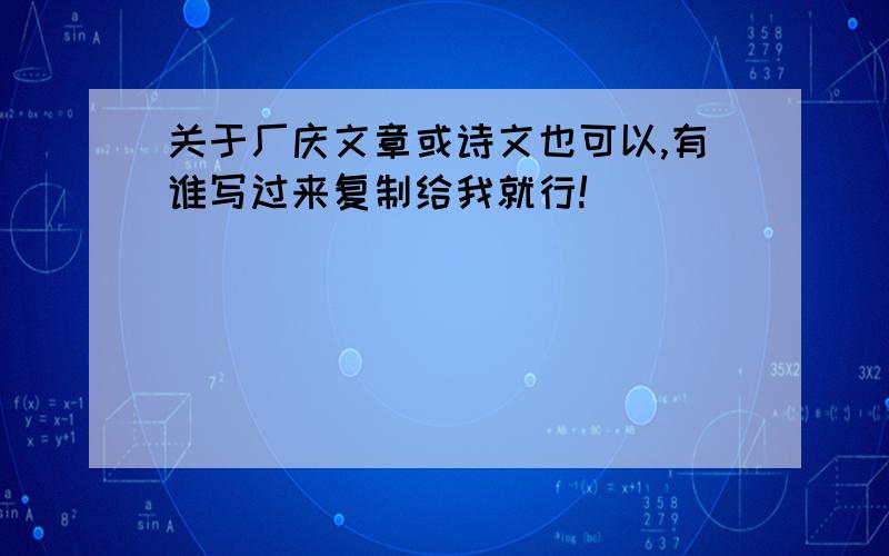 关于厂庆文章或诗文也可以,有谁写过来复制给我就行!