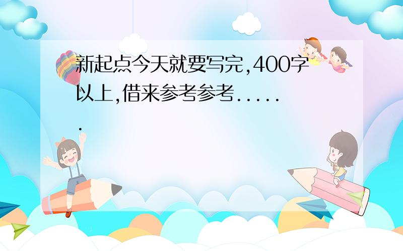 新起点今天就要写完,400字以上,借来参考参考......