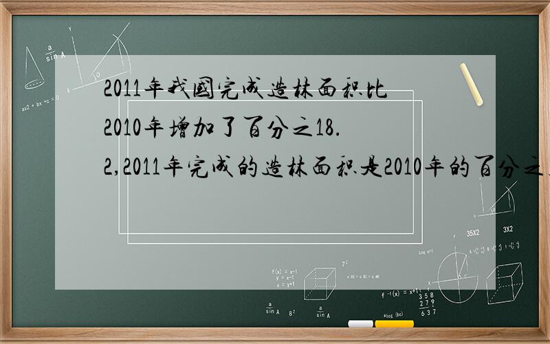 2011年我国完成造林面积比2010年增加了百分之18.2,2011年完成的造林面积是2010年的百分之几?