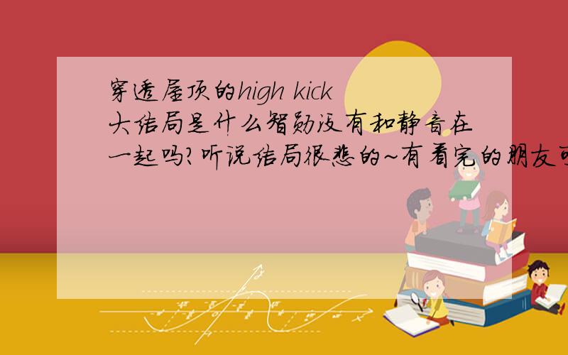 穿透屋顶的high kick大结局是什么智勋没有和静音在一起吗?听说结局很悲的~有看完的朋友可以具体的告诉我吗?