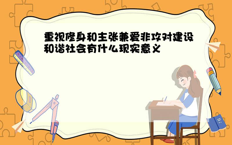 重视修身和主张兼爱非攻对建设和谐社会有什么现实意义