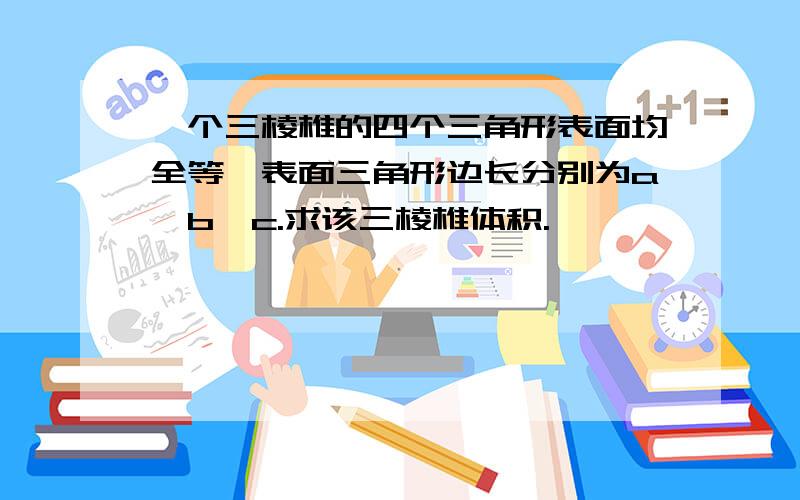 一个三棱椎的四个三角形表面均全等,表面三角形边长分别为a,b,c.求该三棱椎体积.