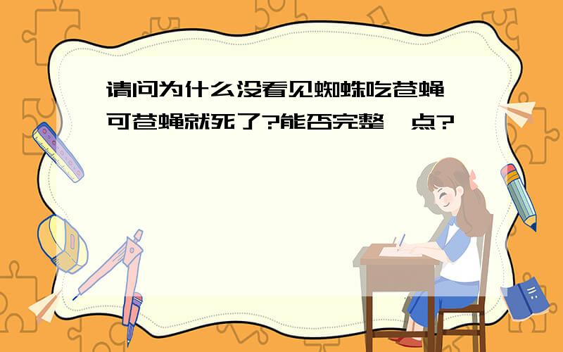 请问为什么没看见蜘蛛吃苍蝇,可苍蝇就死了?能否完整一点?