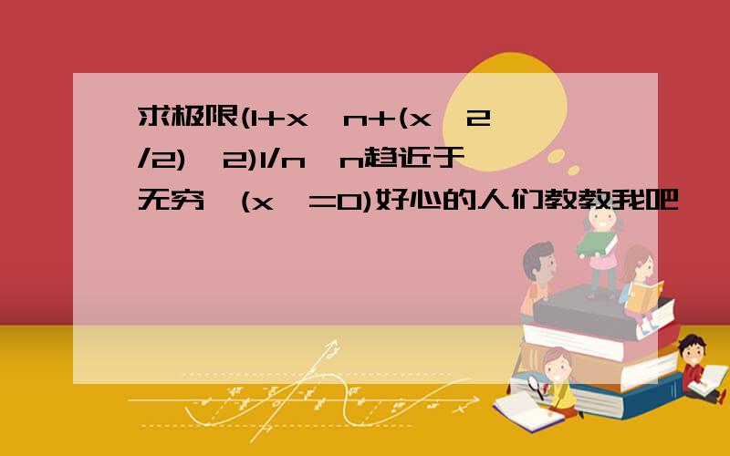 求极限(1+x^n+(x^2/2)^2)1/n,n趋近于无穷,(x>=0)好心的人们教教我吧