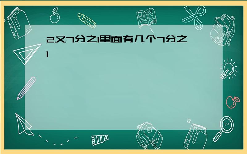 2又7分之1里面有几个7分之1