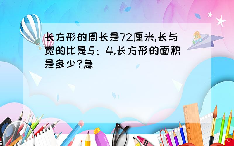 长方形的周长是72厘米,长与宽的比是5：4,长方形的面积是多少?急