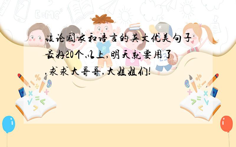 谈论国家和语言的英文优美句子最好20个以上,明天就要用了,求求大哥哥,大姐姐们!