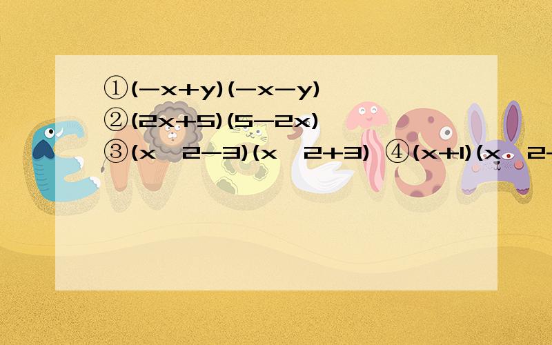 ①(-x+y)(-x-y) ②(2x+5)(5-2x) ③(x^2-3)(x^2+3) ④(x+1)(x^2+1)(x-1)不要过程 只要答案 在线等 快!①(-x+y)(-x-y)②(2x+5)(5-2x)③(x^2-3)(x^2+3)④(x+1)(x^2+1)(x-1)不要过程 只要答案 在线等 快!