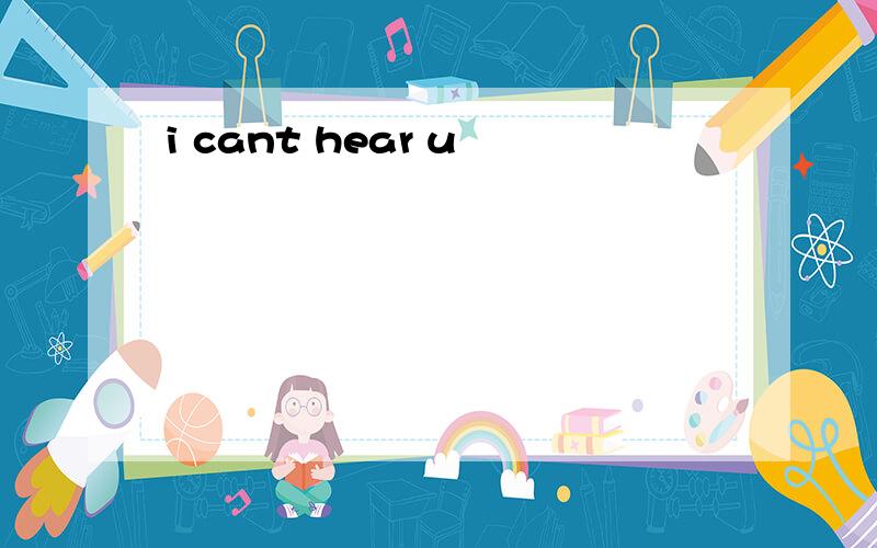 i cant hear u