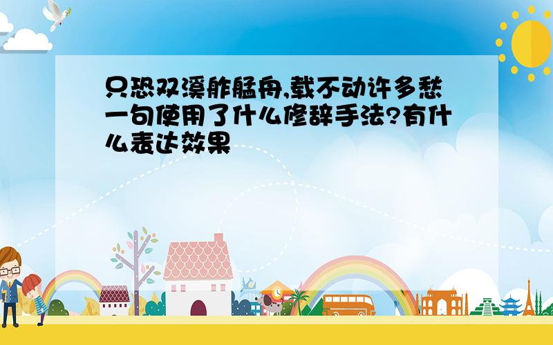 只恐双溪舴艋舟,载不动许多愁一句使用了什么修辞手法?有什么表达效果