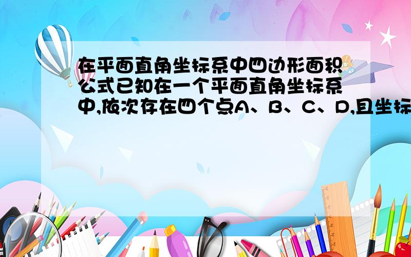 在平面直角坐标系中四边形面积公式已知在一个平面直角坐标系中,依次存在四个点A、B、C、D,且坐标确定,求S四边形ABCD的面积公式,急!二楼,最好不要用西格马,我读初中,这个公式不太懂,要不