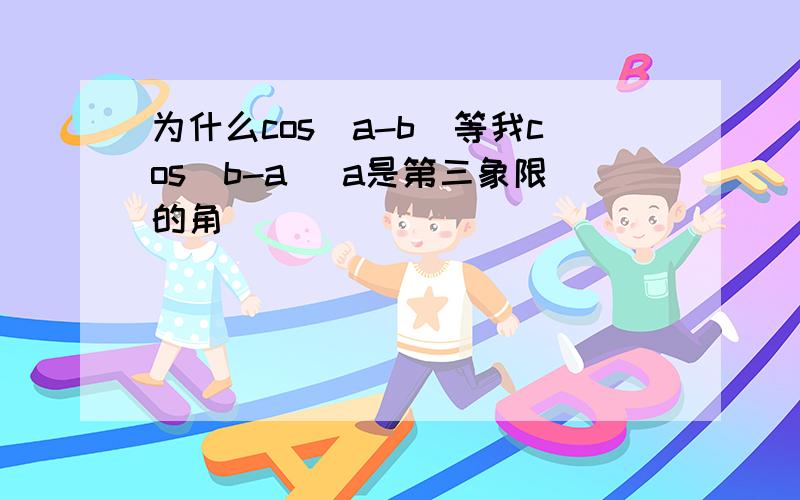 为什么cos(a-b)等我cos(b-a) a是第三象限的角