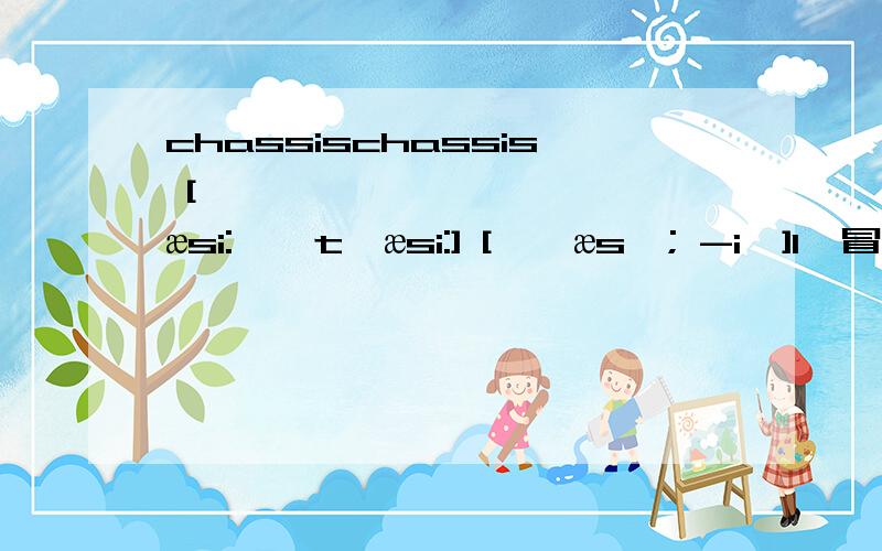 chassischassis [ˈʃæsi:,ˈtʃæsi:] ['ʃæsɪ; -iː]1、冒号：是表示长音吧?2、 [ˈʃæsi:,ˈtʃæsi:] 逗号相隔的左右两音标对应同一个次,他们有什么分别?3