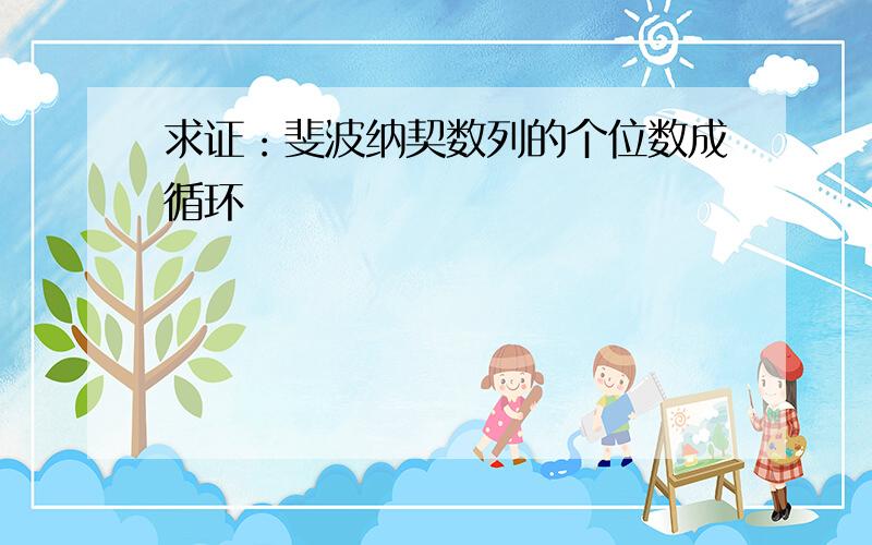 求证：斐波纳契数列的个位数成循环