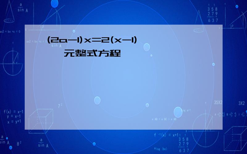 (2a-1)x=2(x-1) 一元整式方程