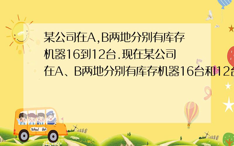 某公司在A,B两地分别有库存机器16到12台.现在某公司在A、B两地分别有库存机器16台和12台,现在运往甲、乙两地,其中甲地有15台,乙地有13台,从A地运一台到甲地的运费为500元,到乙地的运费为400