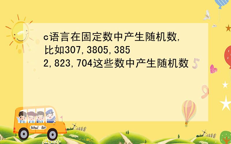 c语言在固定数中产生随机数,比如307,3805,3852,823,704这些数中产生随机数