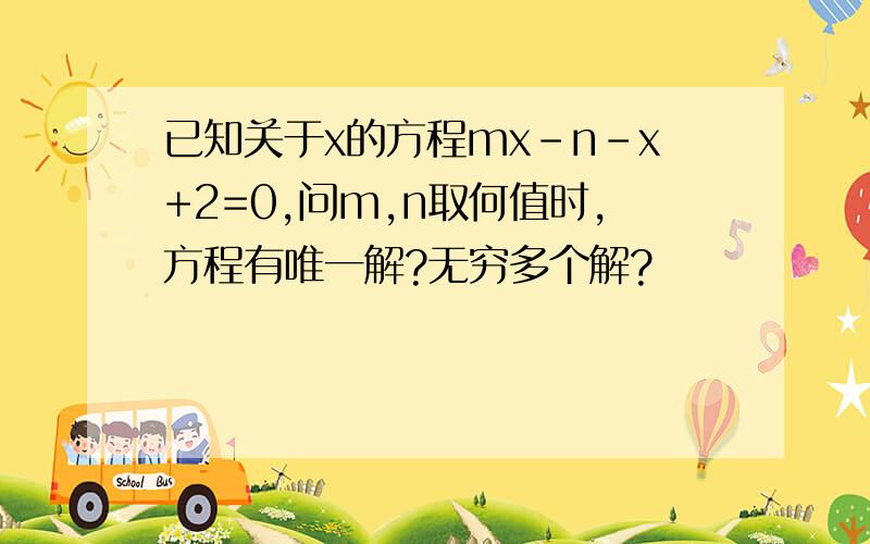 已知关于x的方程mx-n-x+2=0,问m,n取何值时,方程有唯一解?无穷多个解?