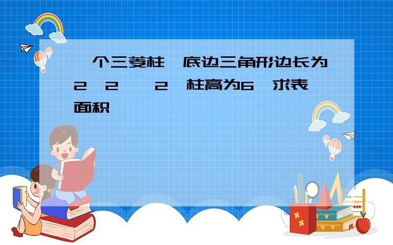 一个三菱柱,底边三角形边长为2,2,√2,柱高为6,求表面积