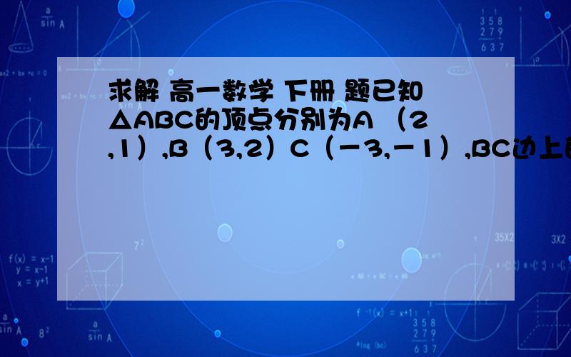 求解 高一数学 下册 题已知△ABC的顶点分别为A （2,1）,B（3,2）C（－3,－1）,BC边上的高AD,求向量AD及点D的坐标请知道的详细说一下,谢谢了