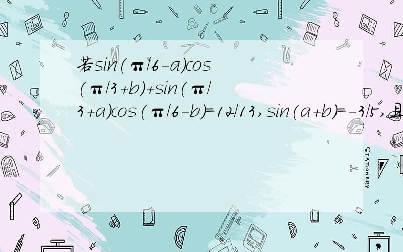 若sin(π/6-a)cos(π/3+b)+sin(π/3+a)cos(π/6-b)=12/13,sin(a+b)=-3/5,且π/2