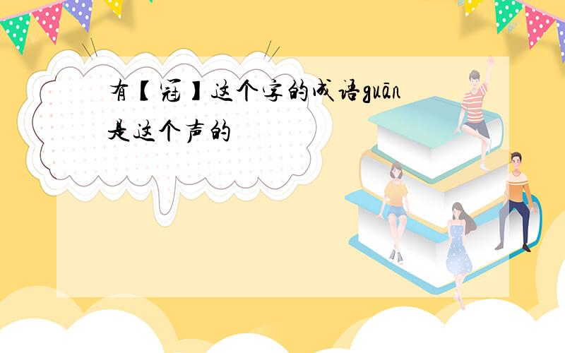 有【冠】这个字的成语guān是这个声的