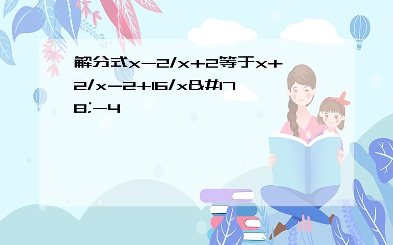 解分式x-2/x+2等于x+2/x-2+16/x²-4